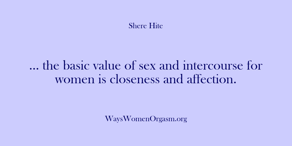 (Shere Hite) … the basic value of sex and intercourse for women is closeness…