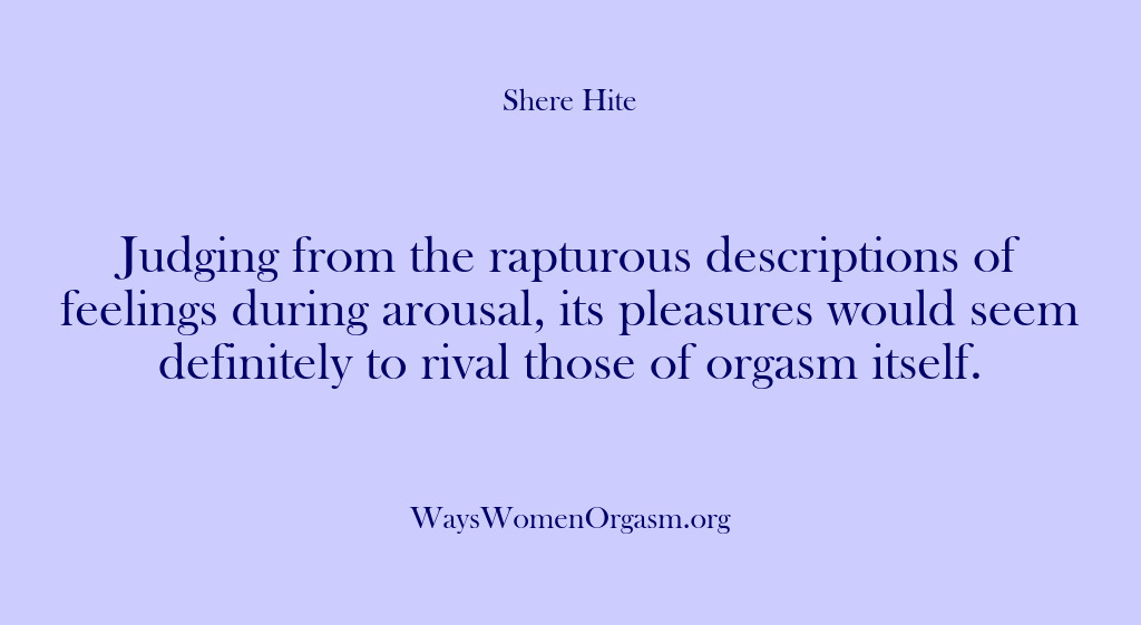 (Shere Hite) Judging from the rapturous descriptions of feelings during arousal, its pleasures would…