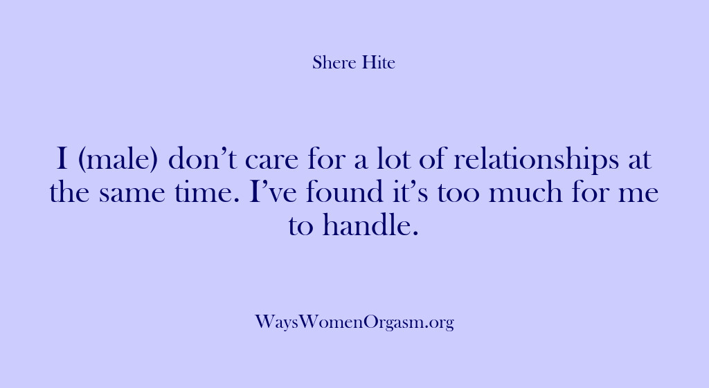 (Shere Hite) I (male) don’t care for a lot of relationships at the same…