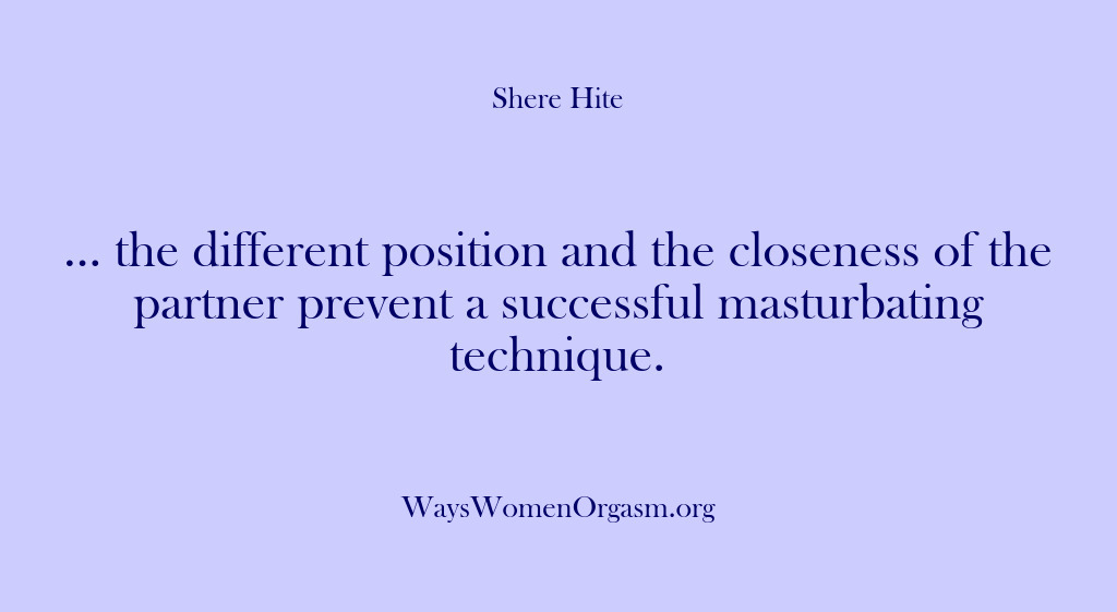 (Shere Hite) … the different position and the closeness of the partner prevent a…