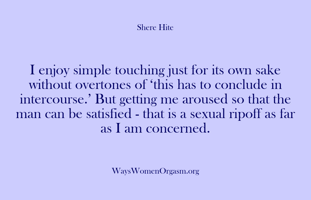 (Shere Hite) I enjoy simple touching just for its own sake without overtones of…