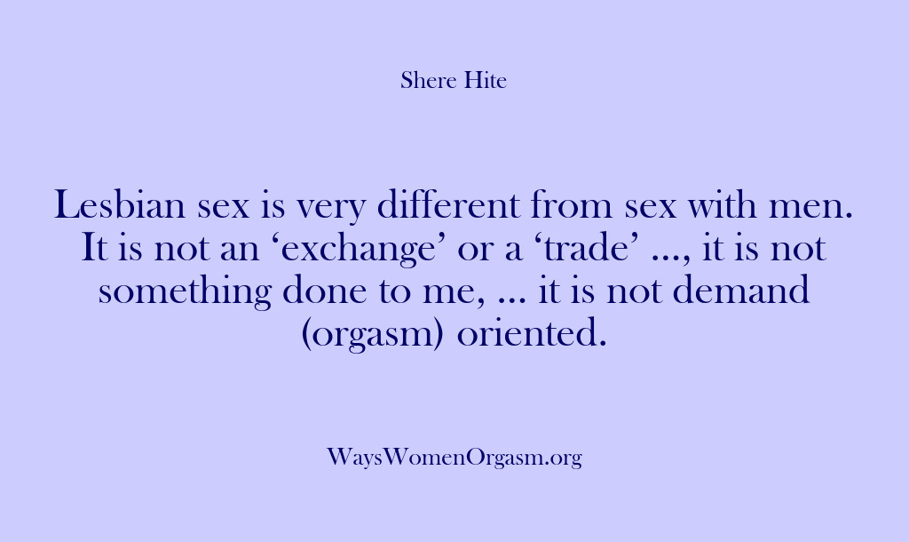 (Shere Hite) Lesbian sex is very different from sex with men. It is not…