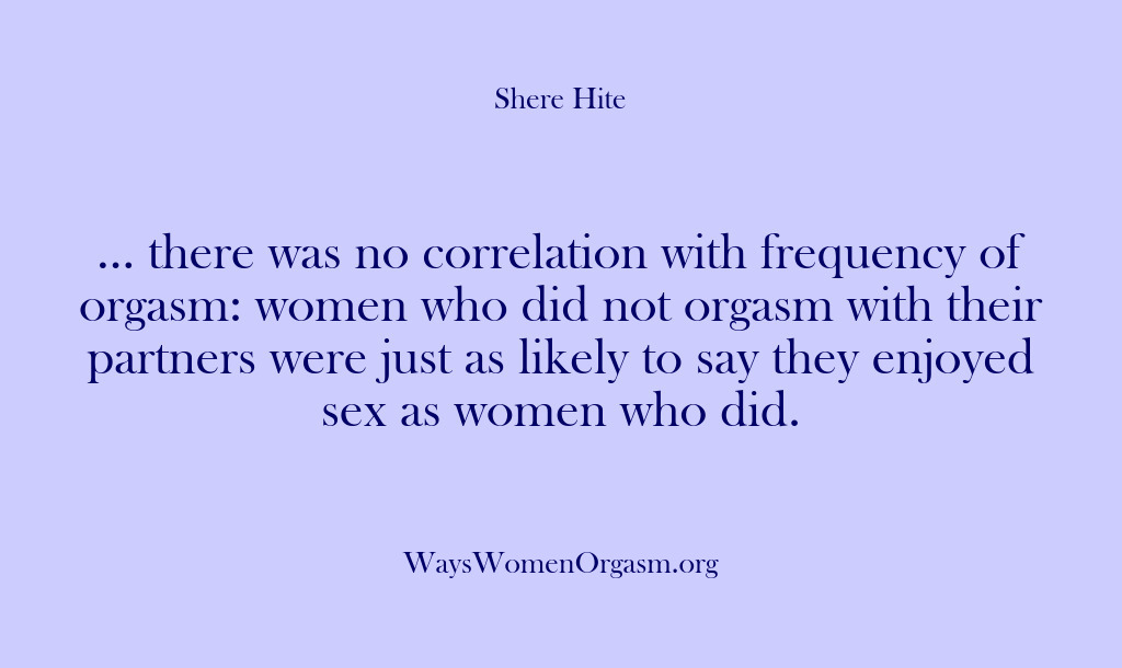 (Shere Hite) … there was no correlation with frequency of orgasm: women who did…