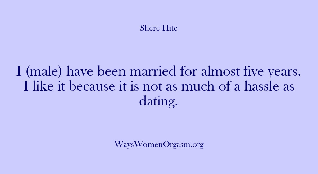 (Shere Hite) I (male) have been married for almost five years. I like it…