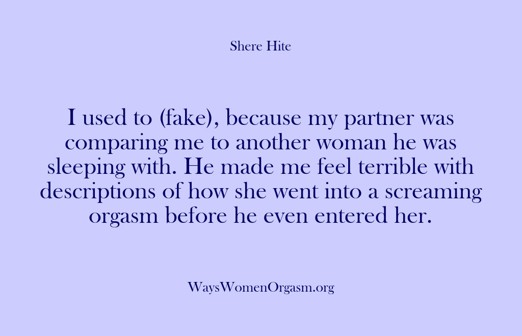 (Shere Hite) I used to (fake), because my partner was comparing me to another…