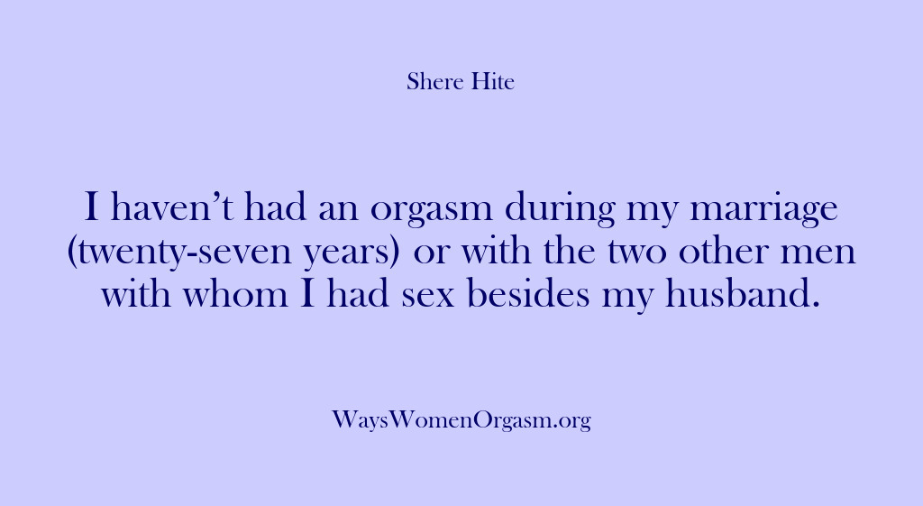 (Shere Hite) I haven’t had an orgasm during my marriage (twenty-seven years) or with…