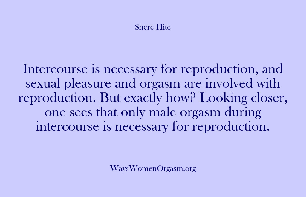 (Shere Hite) Intercourse is necessary for reproduction, and sexual pleasure and orgasm are involved…