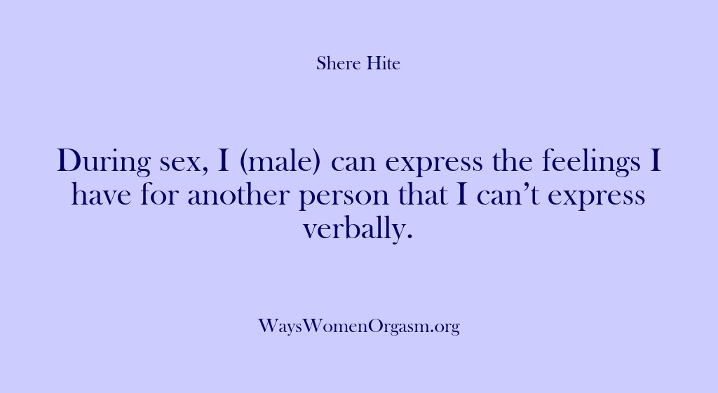 (Shere Hite) During sex, I (male) can express the feelings I have for another…