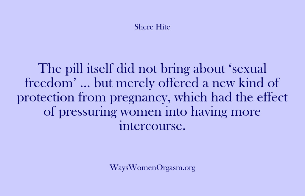 (Shere Hite) The pill itself did not bring about ‘sexual freedom’ … but merely…