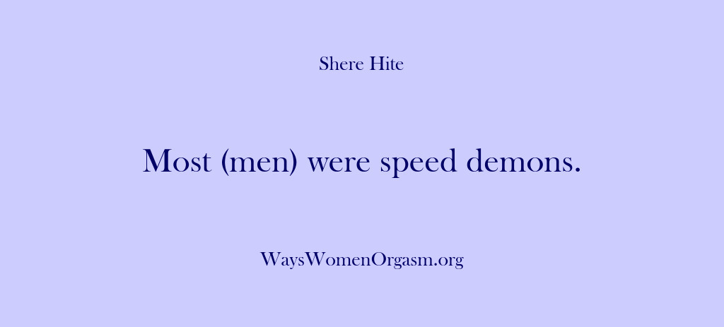 (Shere Hite) Most (men) were speed demons.