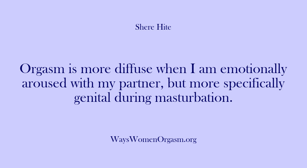 (Shere Hite) Orgasm is more diffuse when I am emotionally aroused with my partner,…