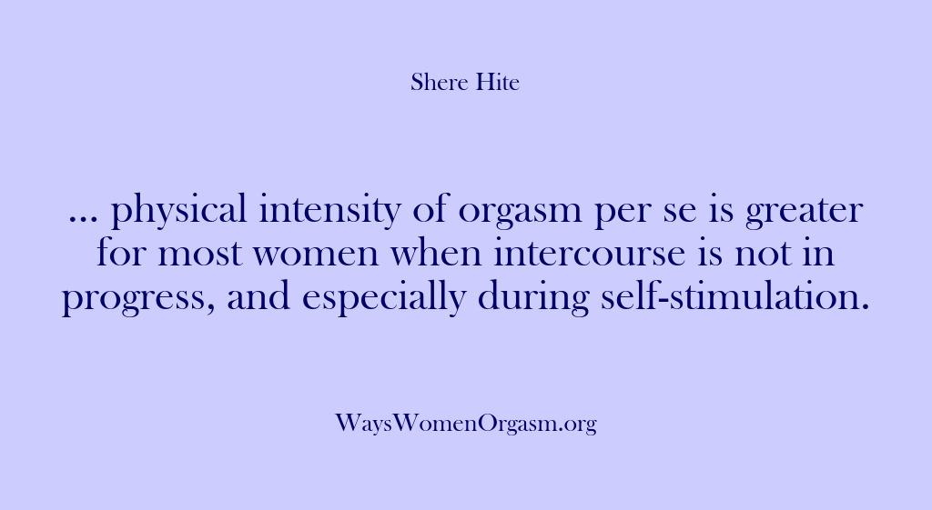 (Shere Hite) … physical intensity of orgasm per se is greater for most women…