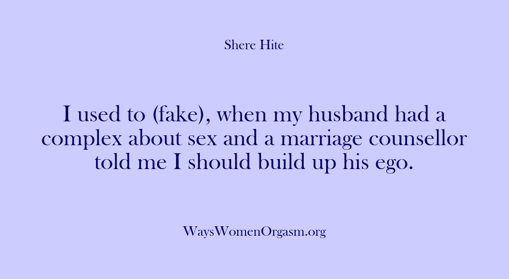 (Shere Hite) I used to (fake), when my husband had a complex about sex…