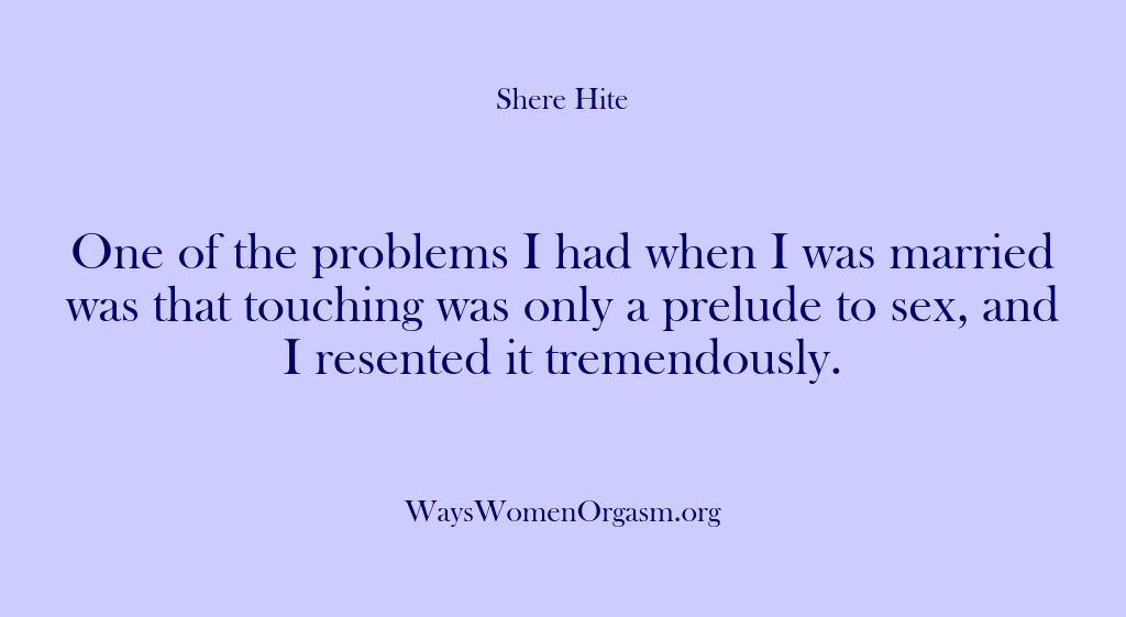 (Shere Hite) One of the problems I had when I was married was that…