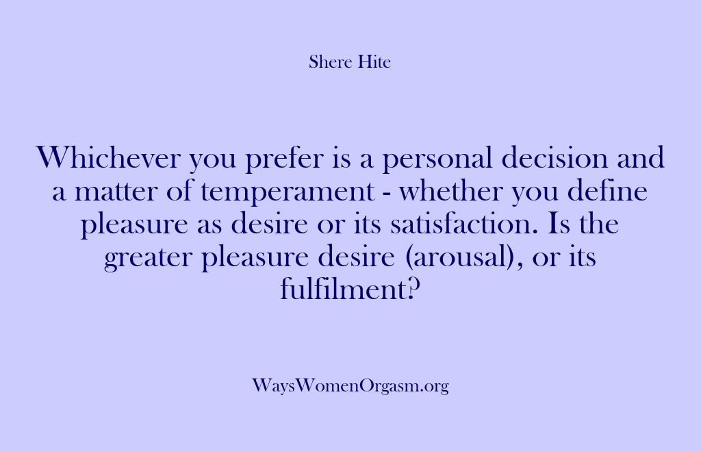 (Shere Hite) Whichever you prefer is a personal decision and a matter of temperament…