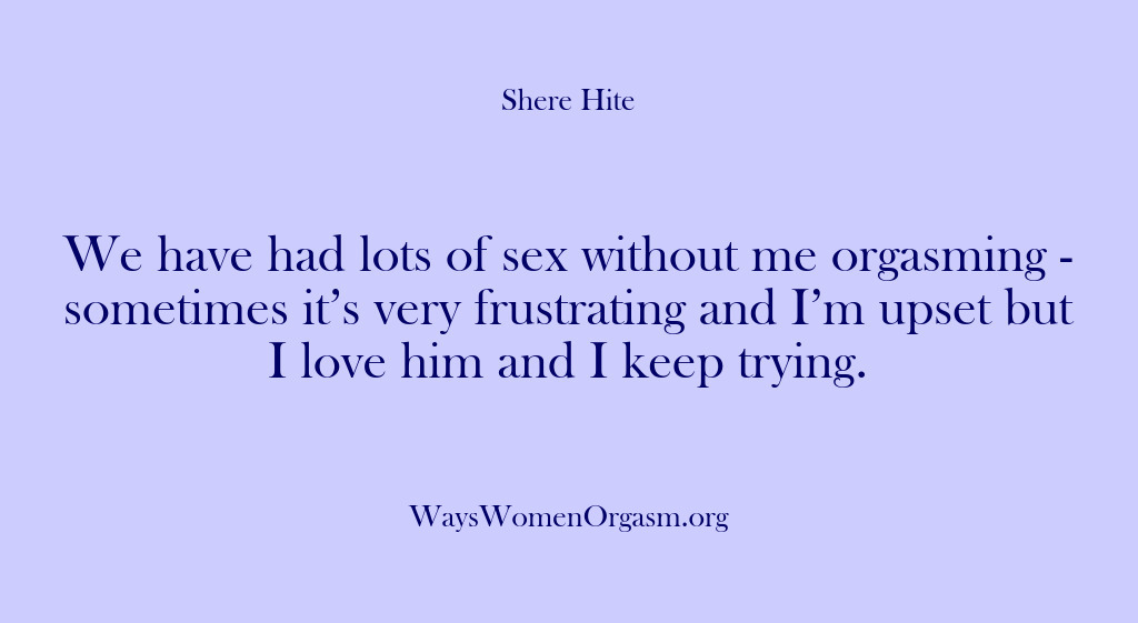 (Shere Hite) We have had lots of sex without me orgasming – sometimes it’s…