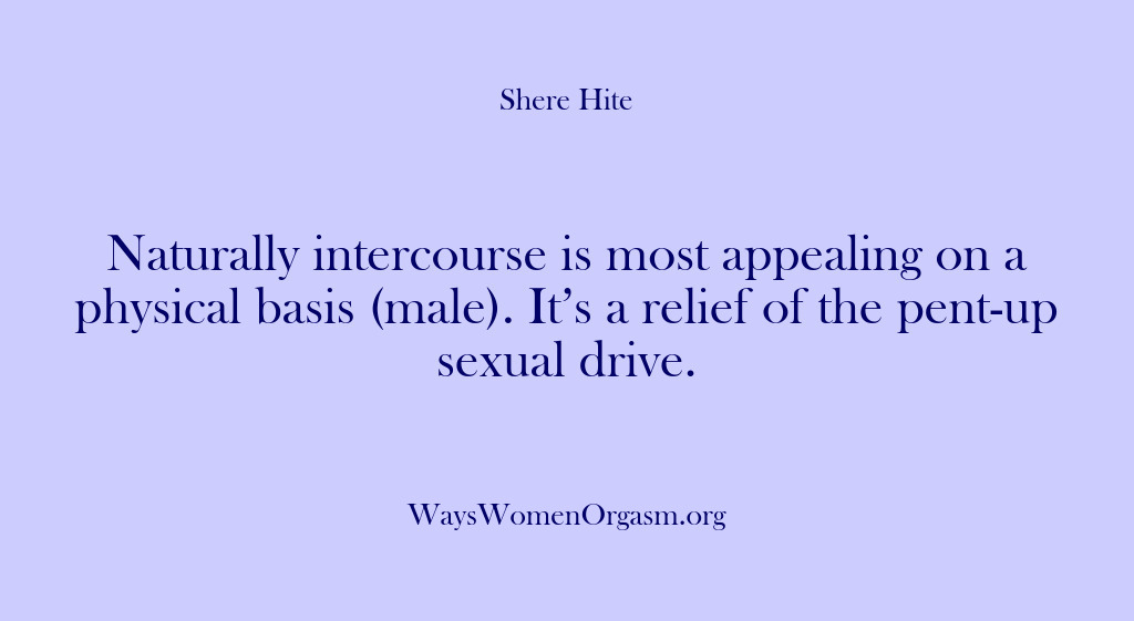 (Shere Hite) Naturally intercourse is most appealing on a physical basis (male). It’s a…