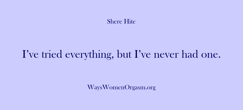 (Shere Hite) I’ve tried everything, but I’ve never had one.