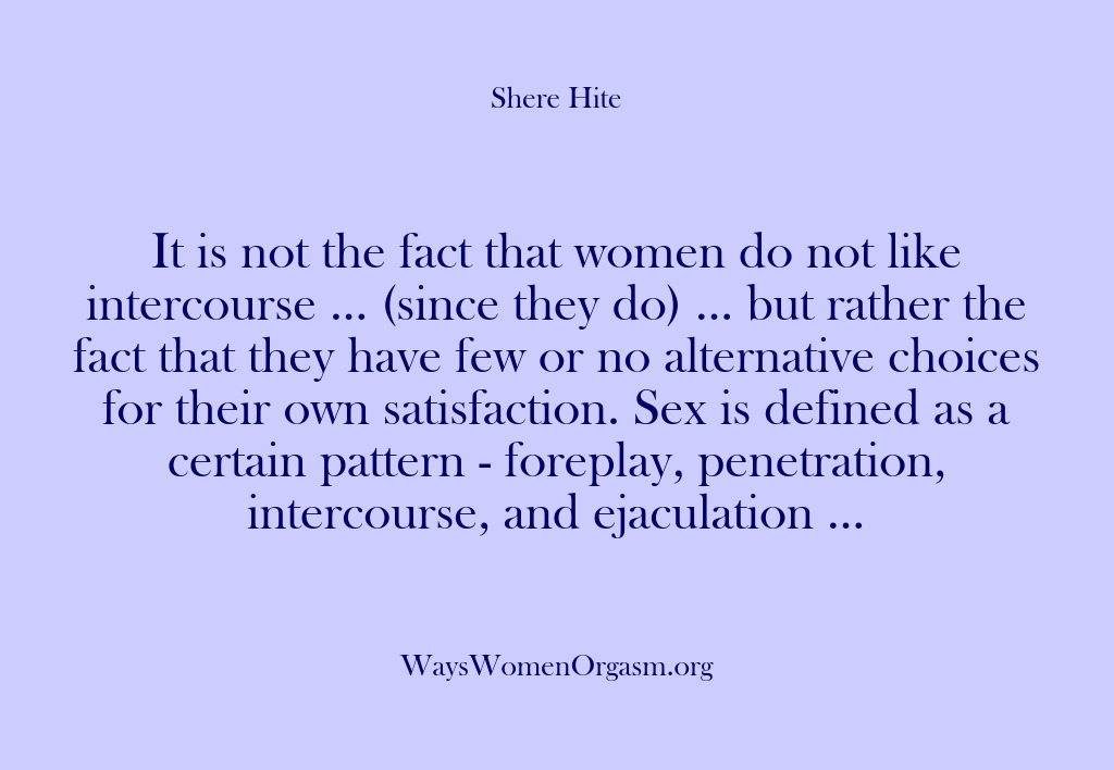 (Shere Hite) It is not the fact that women do not like intercourse ……