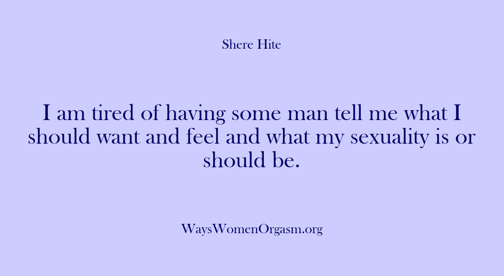 (Shere Hite) I am tired of having some man tell me what I should…