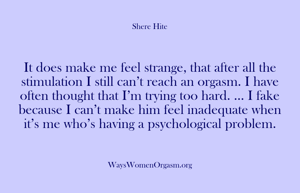 (Shere Hite) It does make me feel strange, that after all the stimulation I…