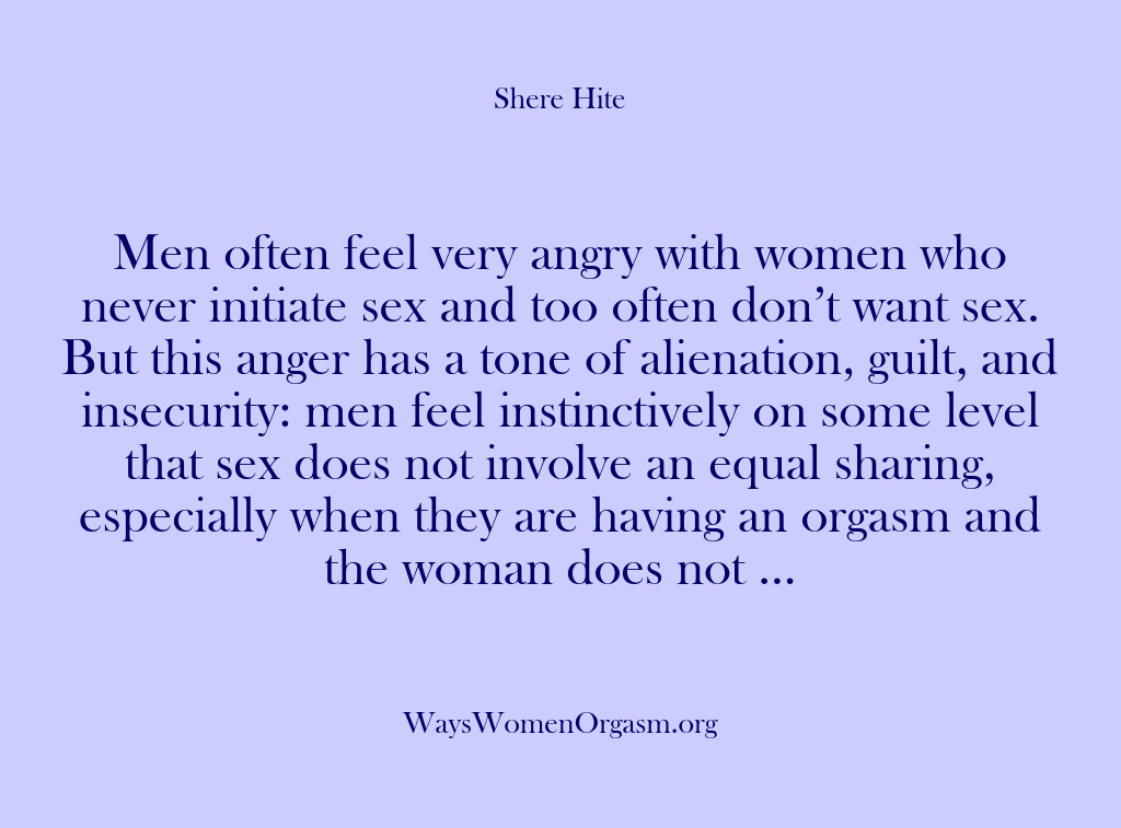 (Shere Hite) Men often feel very angry with women who never initiate sex and…