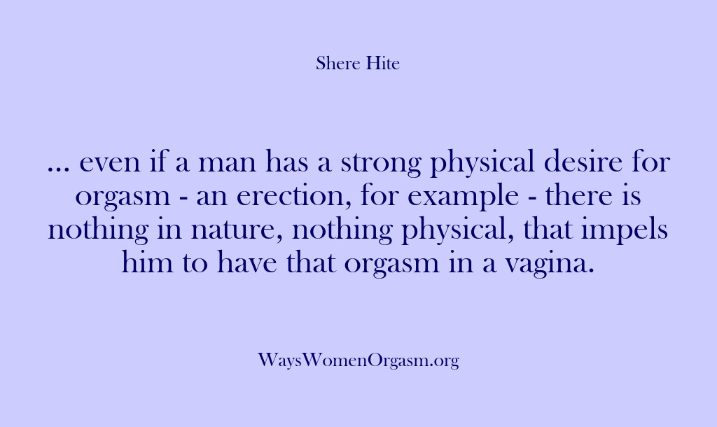 (Shere Hite) … even if a man has a strong physical desire for orgasm…