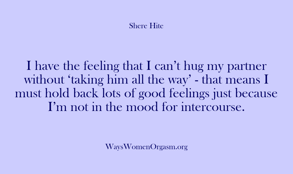 (Shere Hite) I have the feeling that I can’t hug my partner without ‘taking…