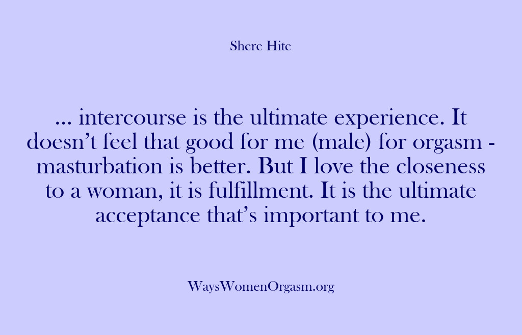 (Shere Hite) … intercourse is the ultimate experience. It doesn’t feel that good for…