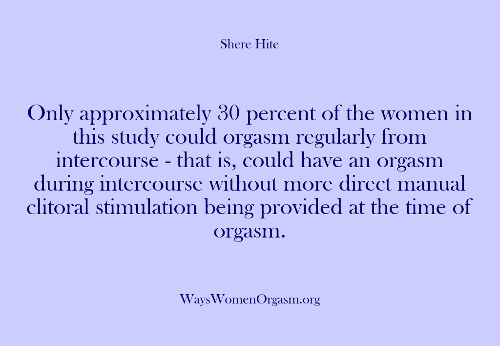 (Shere Hite) Only approximately 30 percent of the women in this study could orgasm…