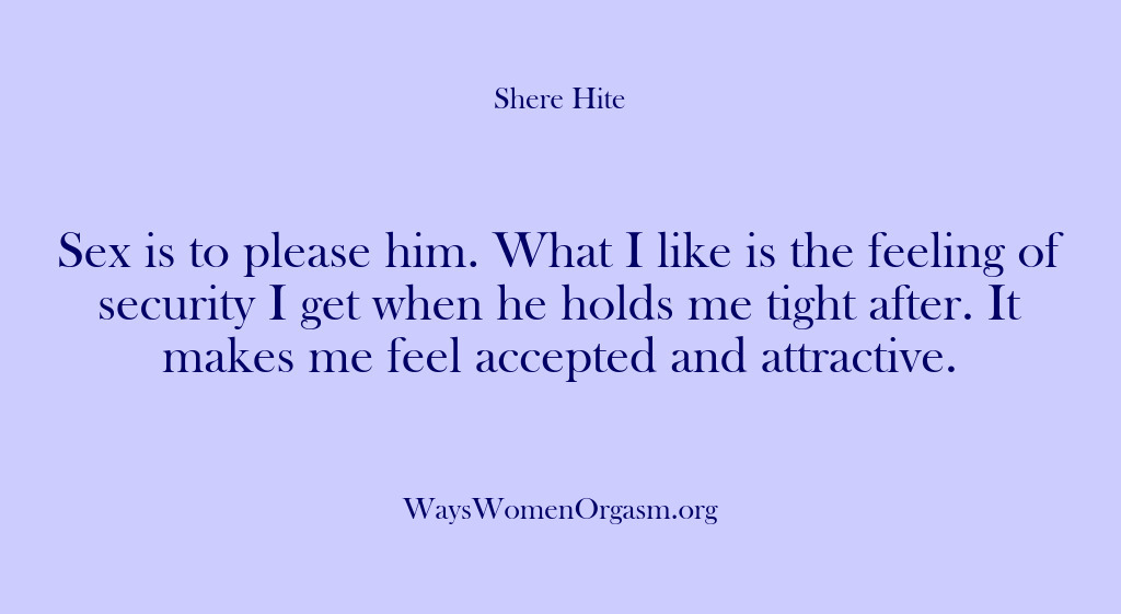 (Shere Hite) Sex is to please him. What I like is the feeling of…