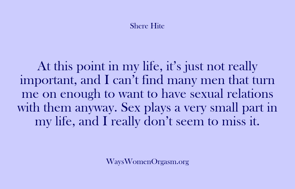 (Shere Hite) At this point in my life, it’s just not really important, and…