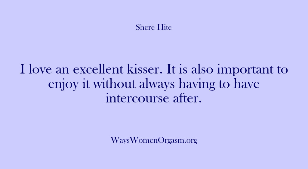 (Shere Hite) I love an excellent kisser. It is also important to enjoy it…