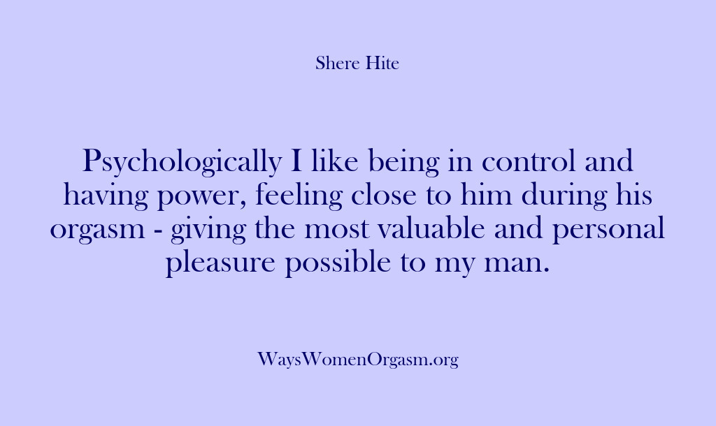 (Shere Hite) Psychologically I like being in control and having power, feeling close to…