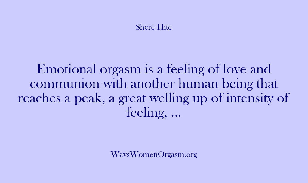 (Shere Hite) Emotional orgasm is a feeling of love and communion with another human…