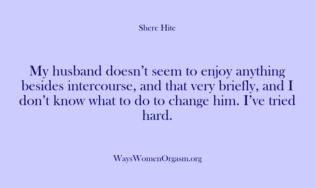 (Shere Hite) My husband doesn’t seem to enjoy anything besides intercourse, and that very…