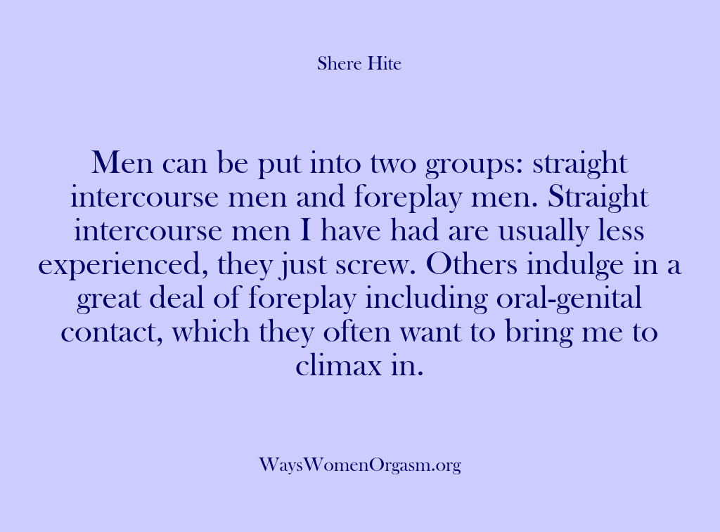 (Shere Hite) Men can be put into two groups: straight intercourse men and foreplay…