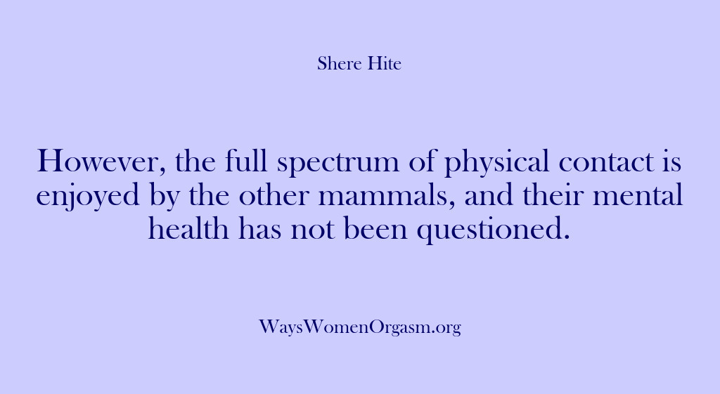 (Shere Hite) However, the full spectrum of physical contact is enjoyed by the other…