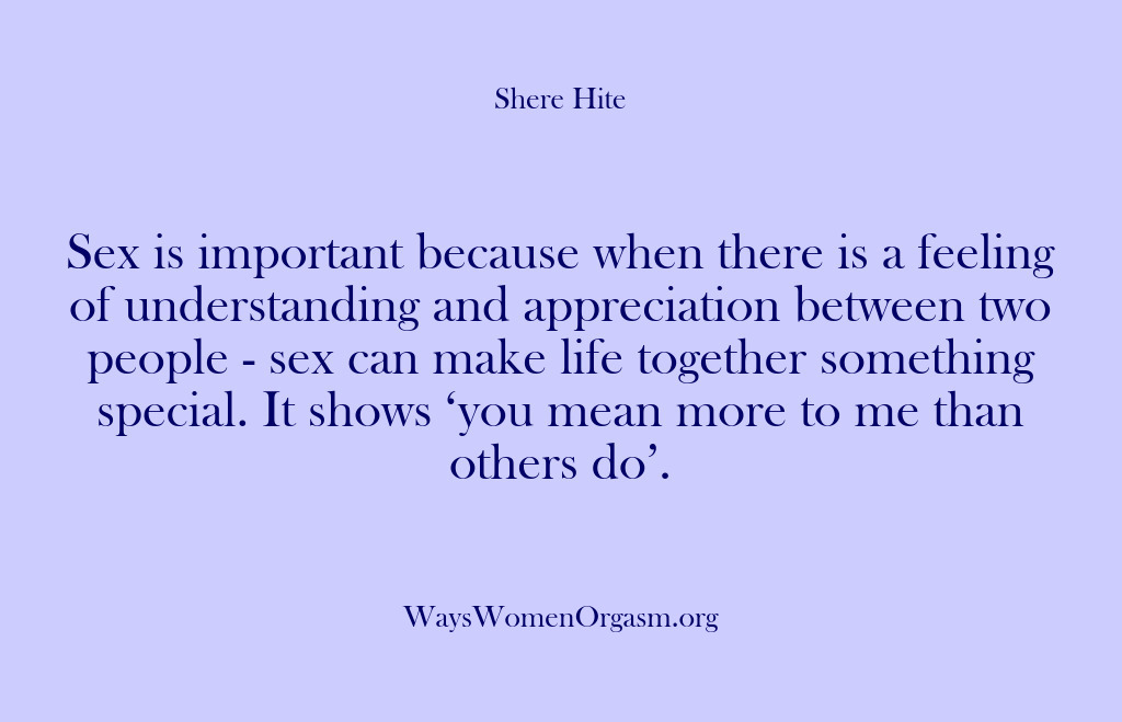 (Shere Hite) Sex is important because when there is a feeling of understanding and…