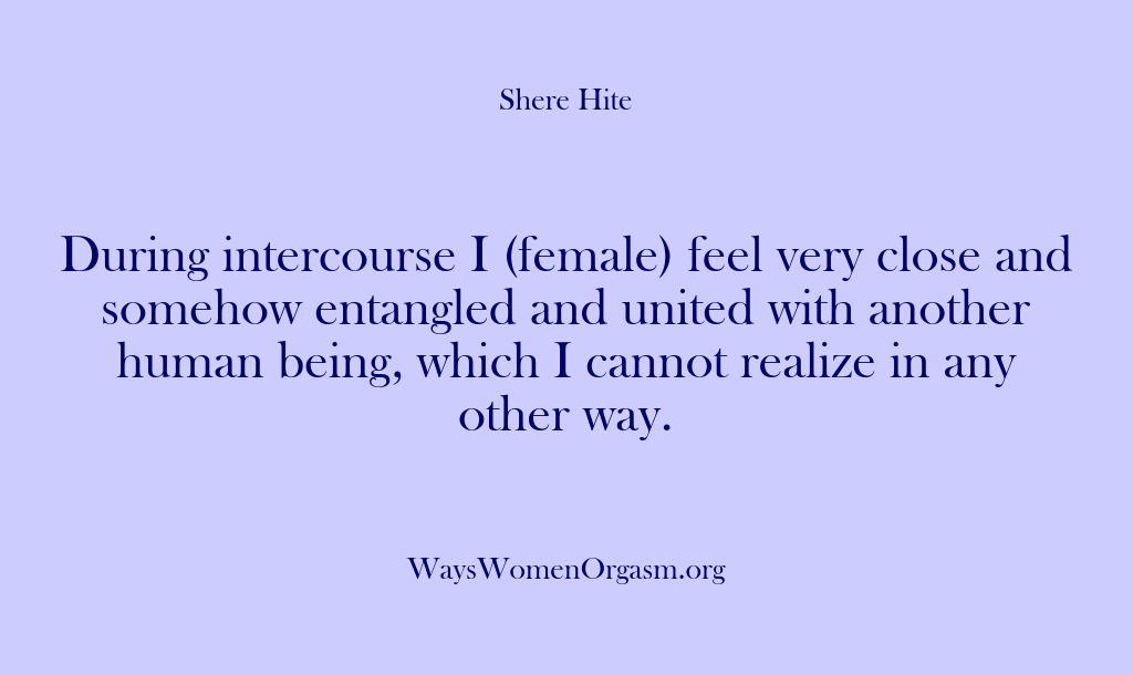 (Shere Hite) During intercourse I (female) feel very close and somehow entangled and united…