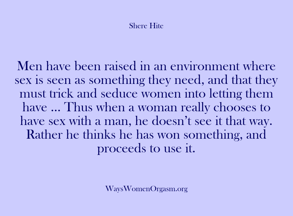 (Shere Hite) Men have been raised in an environment where sex is seen as…