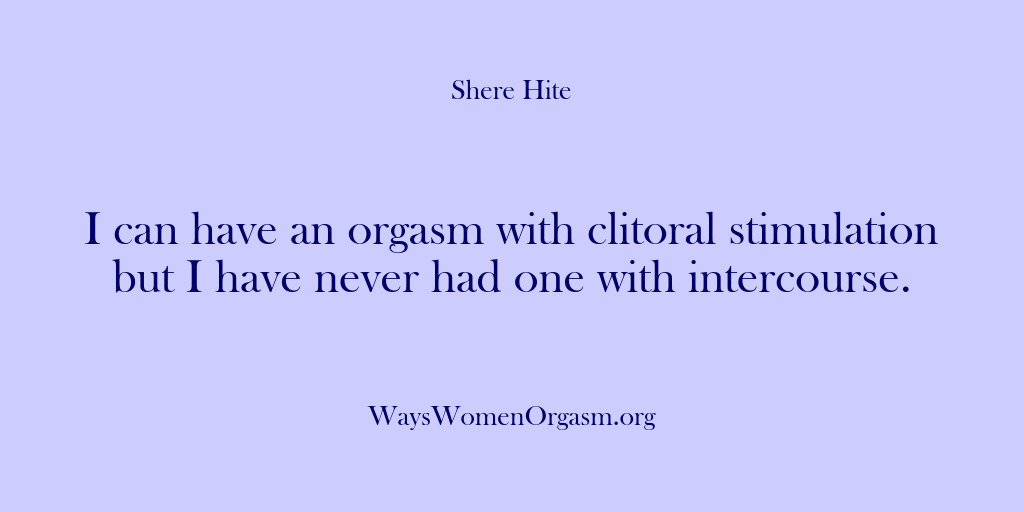 (Shere Hite) I can have an orgasm with clitoral stimulation but I have never…