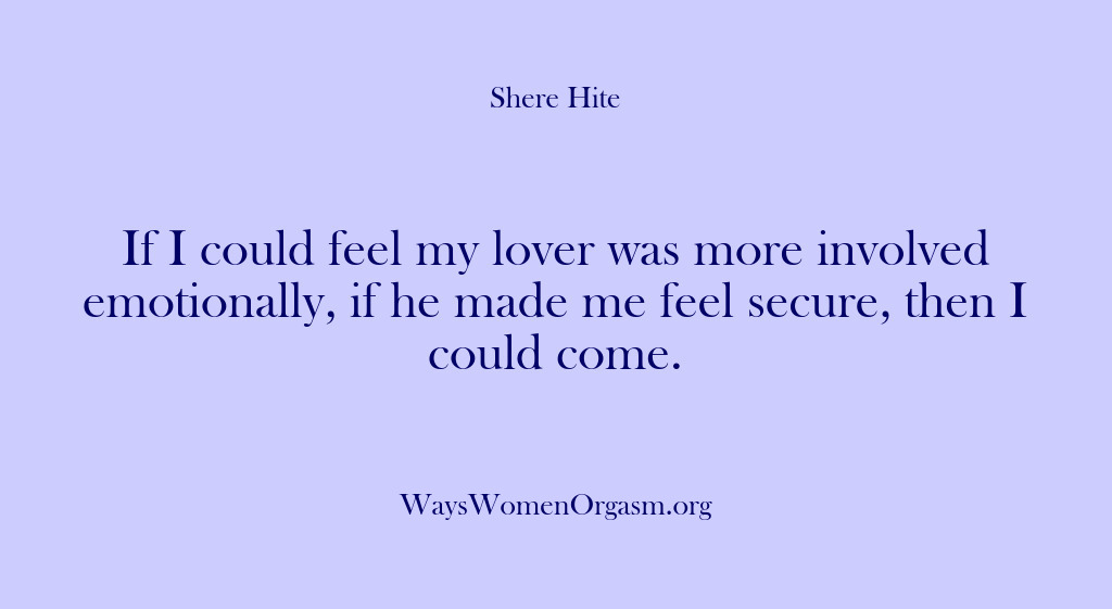 (Shere Hite) If I could feel my lover was more involved emotionally, if he…