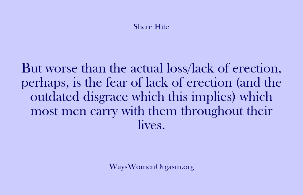 (Shere Hite) But worse than the actual loss/lack of erection, perhaps, is the fear…