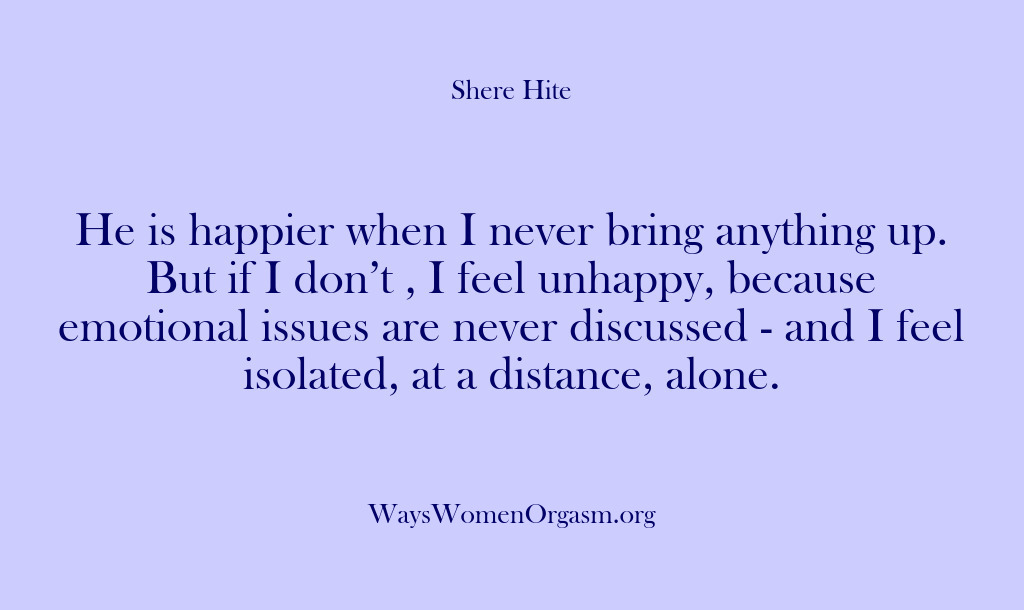 (Shere Hite) He is happier when I never bring anything up. But if I…