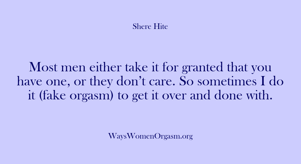 (Shere Hite) Most men either take it for granted that you have one, or…