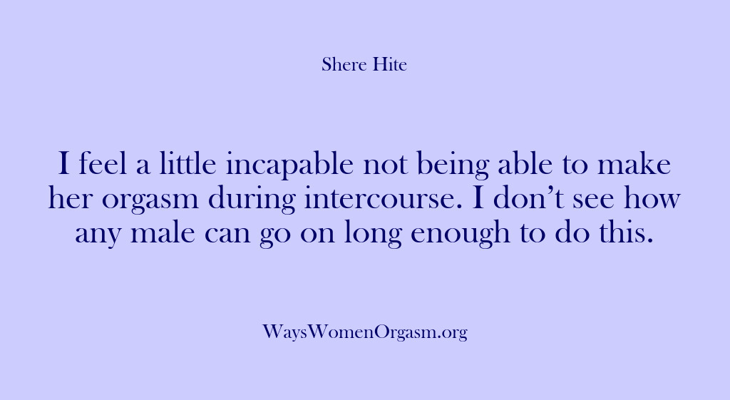 (Shere Hite) I feel a little incapable not being able to make her orgasm…