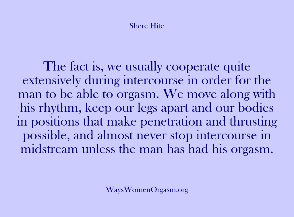 (Shere Hite) The fact is, we usually cooperate quite extensively during intercourse in order…