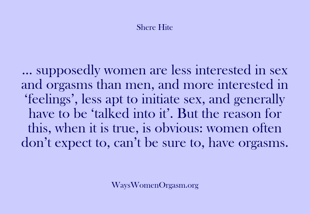 (Shere Hite) … supposedly women are less interested in sex and orgasms than men,…