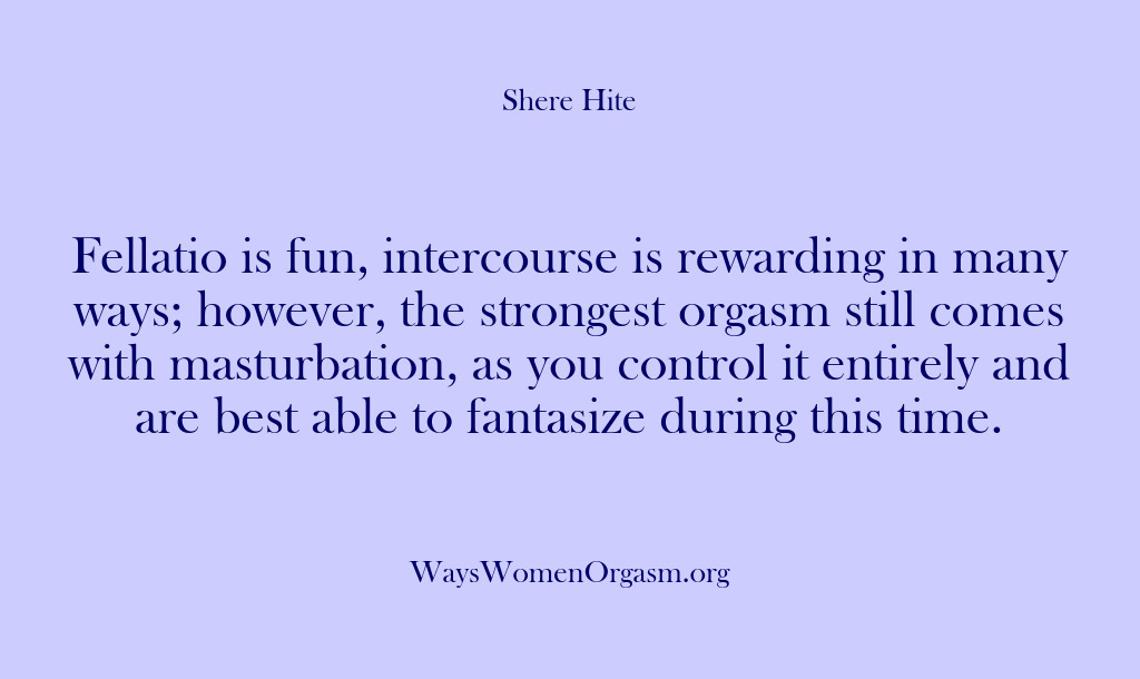 (Shere Hite) Fellatio is fun, intercourse is rewarding in many ways; however, the strongest…
